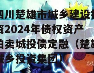 四川楚雄市城乡建设投资2024年债权资产拍卖城投债定融（楚雄城乡投资集团）