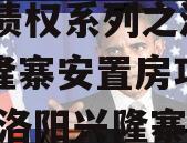 洛阳西苑国有资本2023年债权系列之涧西区兴隆寨安置房项目（2021洛阳兴隆寨安置房政信情况）