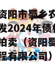 四川资阳市蜀乡农业投资开发2024年债权资产拍卖（资阳蜀乡建筑工程有限公司）