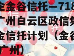 央企金谷信托—718号广州白云区政信集合资金信托计划（金谷信托 广州）