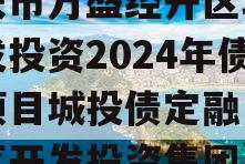 重庆市万盛经开区城市开发投资2024年债权项目城投债定融（万盛区开发投资集团）