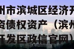 滨州市滨城区经济开发投资债权资产（滨州经济开发区政信官网）