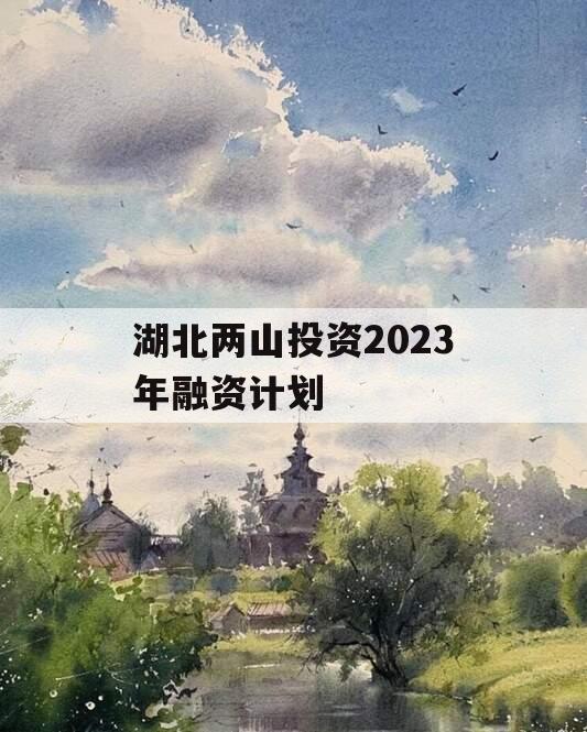 湖北两山投资2023年融资计划