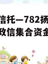 央企信托—782扬州区域政信集合资金信托计划