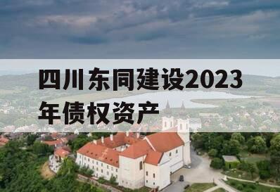 四川东同建设2023年债权资产