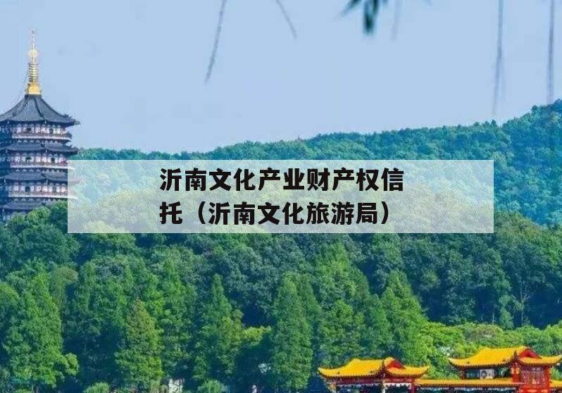 沂南文化产业财产权信托（沂南文化旅游局）