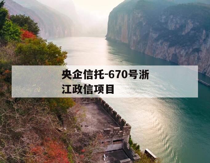 央企信托-670号浙江政信项目