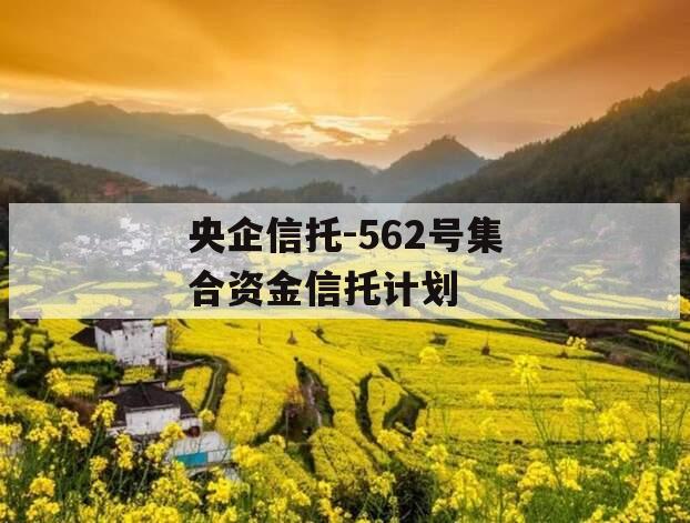 央企信托-562号集合资金信托计划