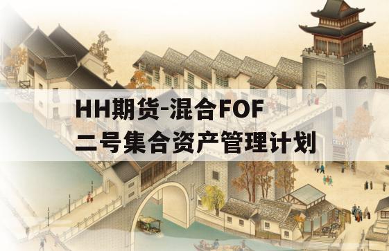 HH期货-混合FOF二号集合资产管理计划