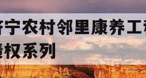 济宁农村邻里康养工程债权系列