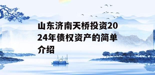 山东济南天桥投资2024年债权资产的简单介绍