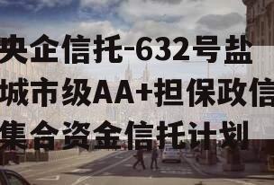 央企信托-632号盐城市级AA+担保政信集合资金信托计划