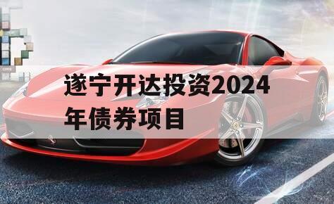 遂宁开达投资2024年债券项目