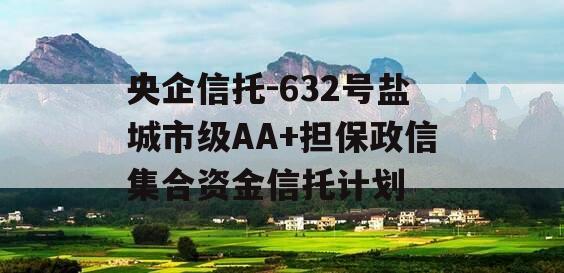 央企信托-632号盐城市级AA+担保政信集合资金信托计划