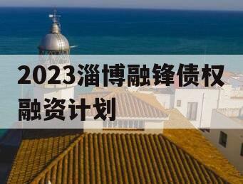 2023淄博融锋债权融资计划