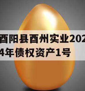 酉阳县酉州实业2024年债权资产1号