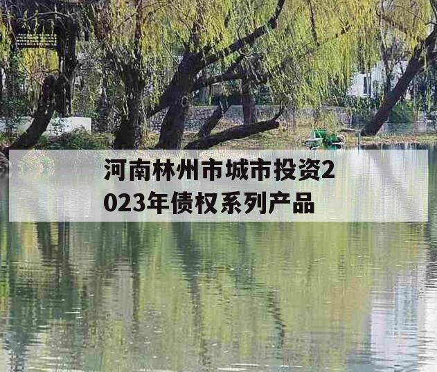 河南林州市城市投资2023年债权系列产品