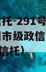 央企信托-291号江苏泰州市级政信（泰兴 政信 信托）