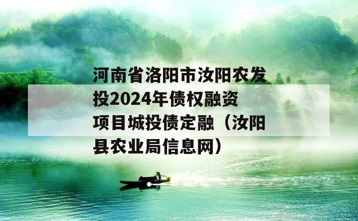 河南省洛阳市汝阳农发投2024年债权融资项目城投债定融（汝阳县农业局信息网）