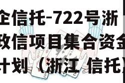 央企信托-722号浙江政信项目集合资金信托计划（浙江 信托）