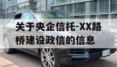 关于央企信托-XX路桥建设政信的信息