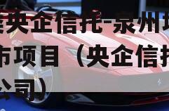 A类央企信托-泉州地级市项目（央企信托有限公司）