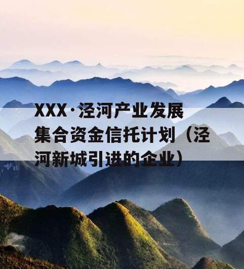 XXX·泾河产业发展集合资金信托计划（泾河新城引进的企业）