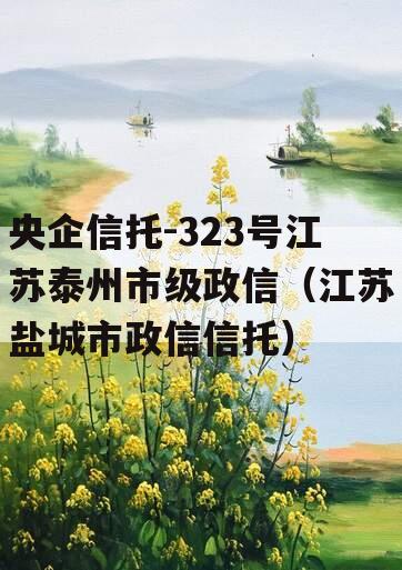 央企信托-323号江苏泰州市级政信（江苏盐城市政信信托）