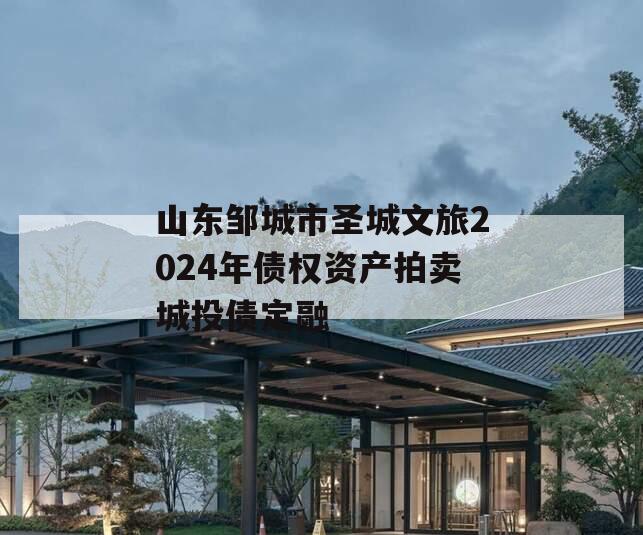 山东邹城市圣城文旅2024年债权资产拍卖城投债定融