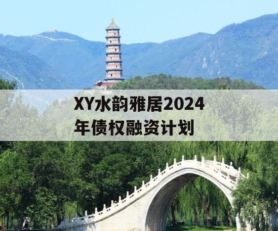 XY水韵雅居2024年债权融资计划