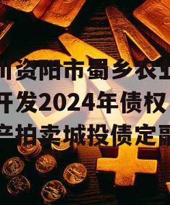 四川资阳市蜀乡农业投资开发2024年债权资产拍卖城投债定融