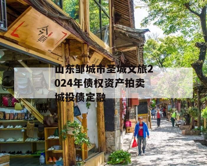 山东邹城市圣城文旅2024年债权资产拍卖城投债定融