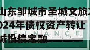 山东邹城市圣城文旅2024年债权资产转让城投债定融