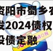 四川资阳市蜀乡农业投资开发2024债权资产城投债定融