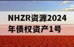 NHZR资源2024年债权资产1号