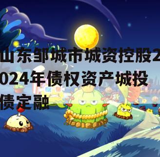 山东邹城市城资控股2024年债权资产城投债定融