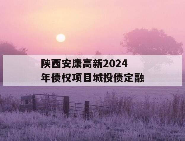 陕西安康高新2024年债权项目城投债定融