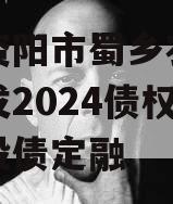 四川资阳市蜀乡农业投资开发2024债权资产城投债定融