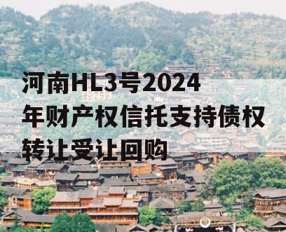 河南HL3号2024年财产权信托支持债权转让受让回购