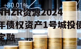 NHZR资源2024年债权资产1号城投债定融