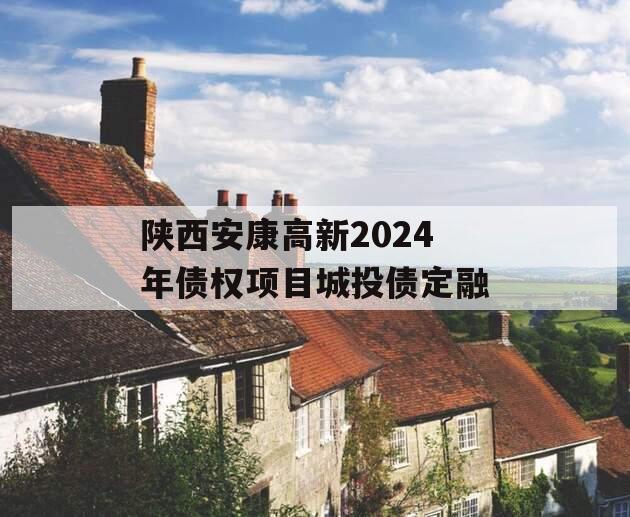 陕西安康高新2024年债权项目城投债定融