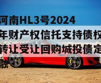 河南HL3号2024年财产权信托支持债权转让受让回购城投债定融