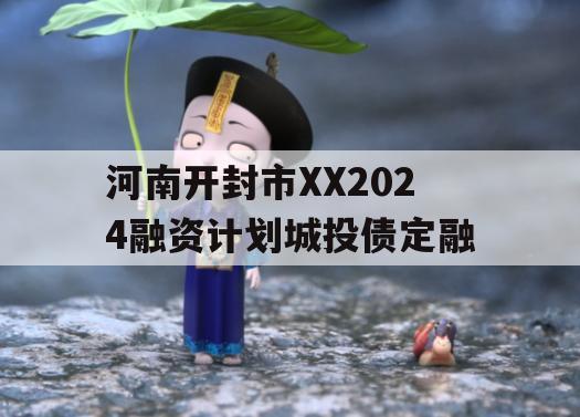 河南开封市XX2024融资计划城投债定融