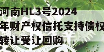 河南HL3号2024年财产权信托支持债权转让受让回购