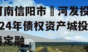 河南信阳市浉河发投2024年债权资产城投债定融