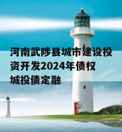 河南武陟县城市建设投资开发2024年债权城投债定融