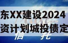 山东XX建设2024融资计划城投债定融