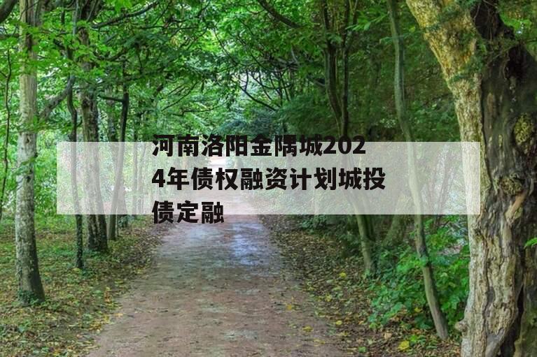 河南洛阳金隅城2024年债权融资计划城投债定融