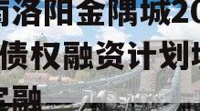 河南洛阳金隅城2024年债权融资计划城投债定融