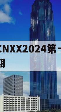 CNXX2024第一期